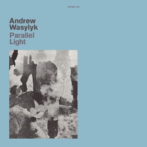 Andrew Wasylyk / Parallel Light (Vinyl)